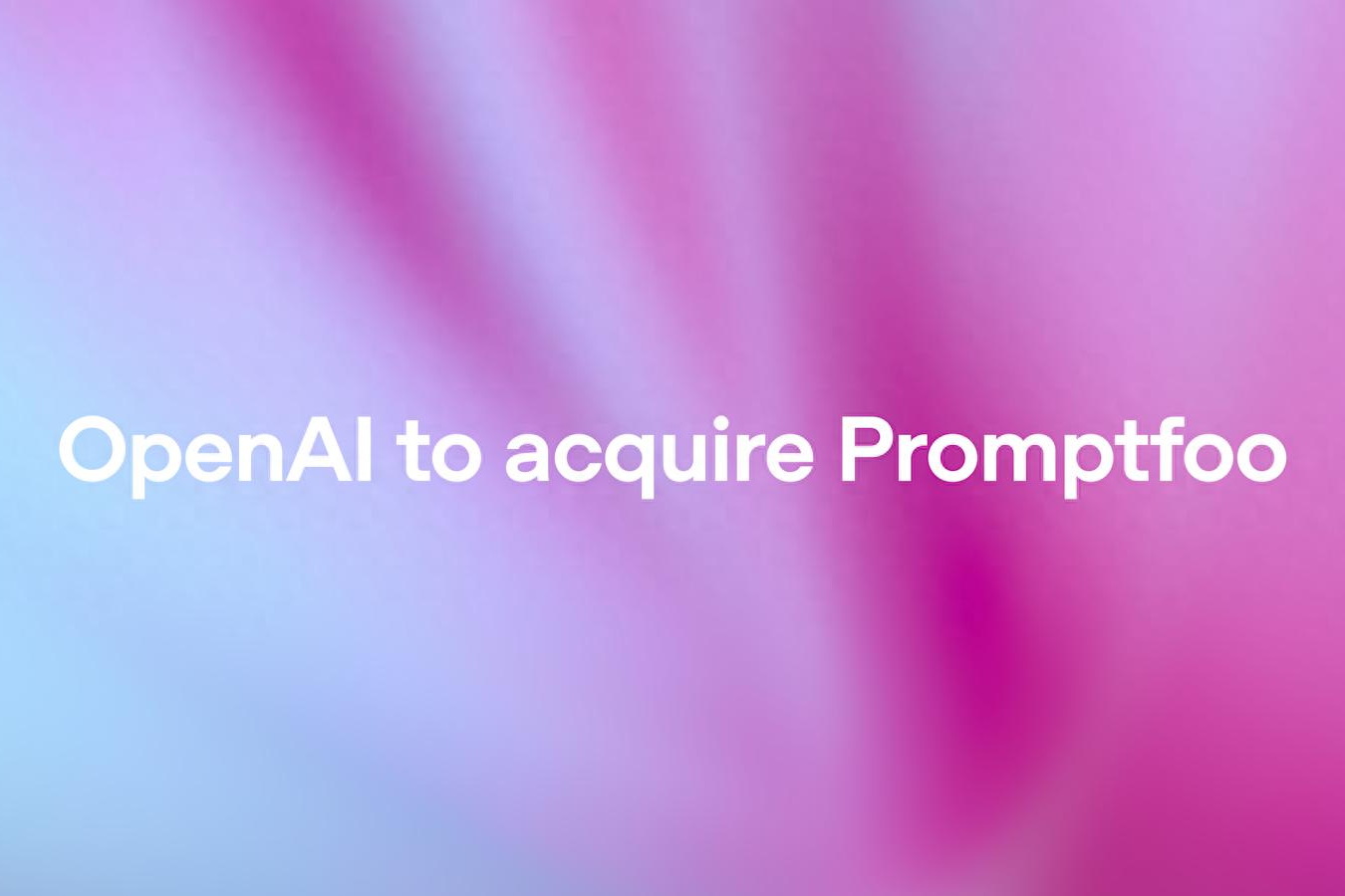 OpenAI 宣布收购 AI 安全平台 Promptfoo